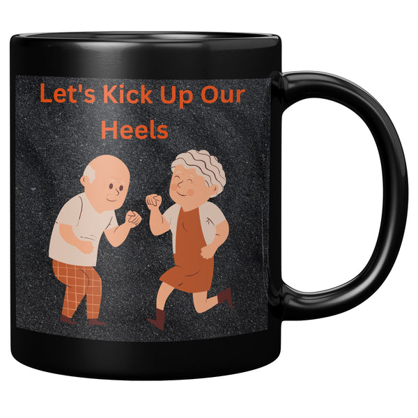Let's Kick Up Our Heels   (Funny 11oz Black Coffee Mug)