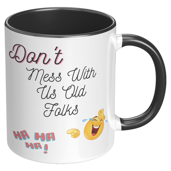 Don't Mess With Us Old Folks   (Funny 11oz Coffee Mug)  Special Gift