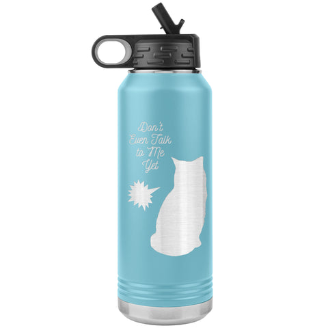 Don't Talk to Me Yet!  (Cat 32 oz Insulated Water Bottle)