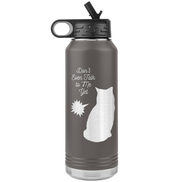 Don't Talk to Me Yet!  (Cat 32 oz Insulated Water Bottle)
