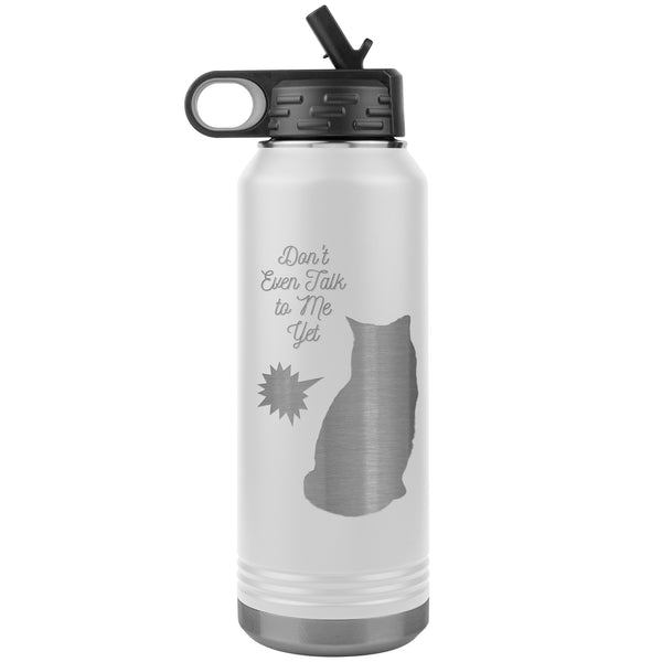 Don't Talk to Me Yet!  (Cat 32 oz Insulated Water Bottle)
