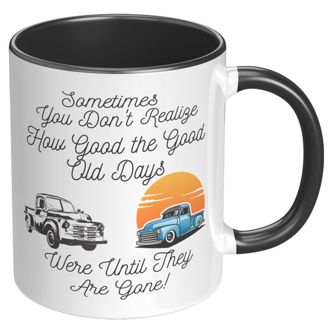 Good Old Days   (NICE 11oz Coffee or Tea Cup in 4 Colors)