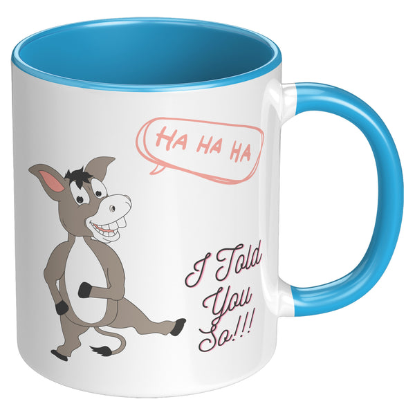 I Told You So!!!  (Cool Joke Coffee or Tea Mug)  3 Colors