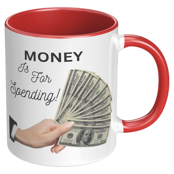 Money is For Spending  (Truth 11oz Coffee Cup in 4 Colors)